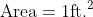 \text{Area}=1\text{ft.}^2
