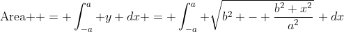 \text{Area } = \int_{-a}^{a} y dx = \int_{-a}^{a} \sqrt{b^2 - \frac{b^2 x^2}{a^2}}\, dx