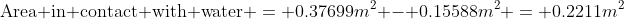 \text{Area in contact with water} = 0.37699m^2 - 0.15588m^2 = 0.2211m^2