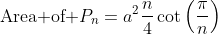\text{Area of }P_n=a^2\frac{n}{4}\cot\left(\frac{\pi}{n}\right)