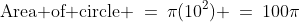 \text{Area of circle} \:=\:\pi(10^2) \:=\:100\pi