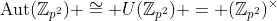 \text{Aut}(\mathbb{Z}_{p^2}) \cong U(\mathbb{Z}_{p^2}) = (\mathbb{Z}_{p^2})^{\times}