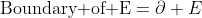 \text{Boundary of E}=\partial E