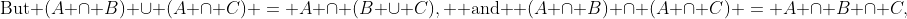 \text{But }(A \cap B) \cup (A \cap C) = A \cap (B \cup C), \text{ and } (A \cap B) \cap (A \cap C) = A \cap B \cap C,