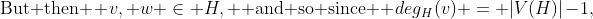 \text{But then } v, w \in H, \text{ and so since } deg_H(v) = |V(H)|-1,
