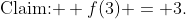 \text{Claim: } f(3) = 3.