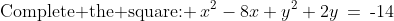 \text{Complete the square: }\:x^2-8x+y^2+2y\:=\:\text{-}14