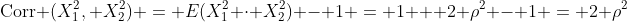 \text{Corr} (X_1^2, X_2^2) = E(X_1^2 \cdot X_2^2) - 1 = 1 + 2 \rho^2 - 1 = 2 \rho^2
