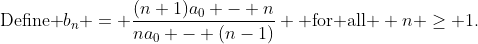 \text{Define }b_n = \frac{(n+1)a_0 - n}{na_0 - (n-1)} \text{ for all } n \ge 1.
