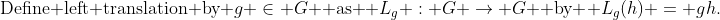 \text{Define left translation by }g \in G \text{ as } L_g : G \rightarrow G \text{ by } L_g(h) = gh.