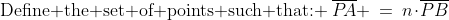 \text{Define the set of points such that: }\:\overline{P\!A} \:=\:n\!\cdot\!\overline{PB}