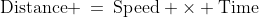 \text{Distance} \:=\:\text{Speed} \times \text{Time}