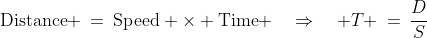 \text{Distance} \:=\:\text{Speed} \times \text{Time} \quad\Rightarrow\quad T \:=\:\frac{D}{S}