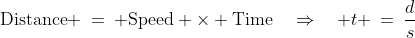\text{Distance} \:=\: \text{Speed} \times \text{Time}\quad\Rightarrow\quad t \:=\:\frac{d}{s}
