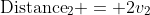 \text{Distance}_2 = 2v_2