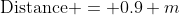 \text{Distance }= 0.9 m