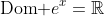 \text{Dom}\text{ }e^x=\mathbb{R}