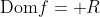 \text{Dom}f=\mathbb R