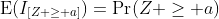 \text{E}(I_{[Z \ge a]})=\text{Pr}(Z \geq a)
