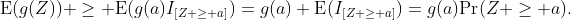 \text{E}(g(Z)) \geq \text{E}(g(a)I_{[Z \ge a]})=g(a) \text{E}(I_{[Z \ge a]})=g(a)\text{Pr}(Z \geq a).