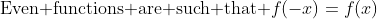 \text{Even functions are such that }f(-x)=f(x)