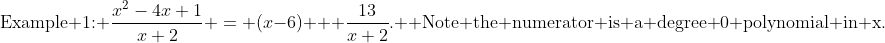 \text{Example 1: }\frac{x^2-4x+1}{x+2} = (x-6) + \frac{13}{x+2}. \text{ Note the numerator is a degree 0 polynomial in x.}