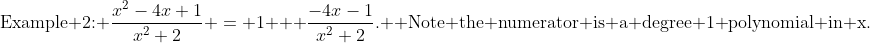 \text{Example 2: }\frac{x^2-4x+1}{x^2+2} = 1 + \frac{-4x-1}{x^2+2}. \text{ Note the numerator is a degree 1 polynomial in x.}