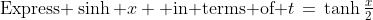 \text{Express }\sinh x \text{ in terms of }t\,=\,\tanh\tfrac{x}{2}