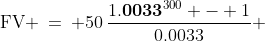 \text{FV} \:=\: 50\,\frac{1{\bf.0033}^{300} - 1}{0.0033} \;\hdots