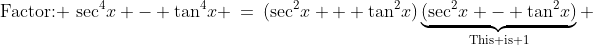 \text{Factor: }\:\sec^4\!x - \tan^4\!x \:=\:(\sec^2\!x + \tan^2\!x)\underbrace{(\sec^2\!x - \tan^2\!x)}_{\text{This is 1}} 