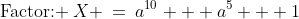 \text{Factor: }\:X \:=\:a^{10} + a^5 + 1
