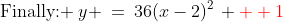\text{Finally: }\:y \:=\:36(x-2)^2\, {\color{red}+ 1}