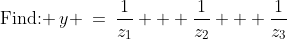 \text{Find: }\:y \:=\:\frac{1}{z_1} + \frac{1}{z_2} + \frac{1}{z_3}