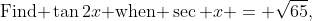 1.\;\;\text{Find }\tan2x\text{ when }\sec x = \sqrt{65},\;\sin x > 0