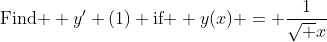 \text{Find } y' (1) \text{if } y(x) = \frac{1}{\sqrt x}