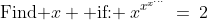 \text{Find }x \text{ if: }\:x^{x^{x^{\hdots}}}\:=\:2