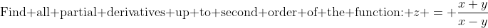 \text{Find all partial derivatives up to second order of the function: }\:z \:=\: \frac{x+y}{x-y}