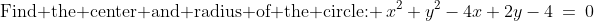 \text{Find the center and radius of the circle: }\:x^2+y^2-4x+2y-4\:=\:0