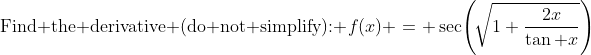 \text{Find the derivative (do not simplify): }\:f(x) \:=\: \sec\!\left(\!\sqrt{1+\frac{2x}{\tan x}}\right)