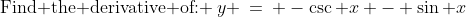 \text{Find the derivative of: }\:y \:=\: -\csc x - \sin x