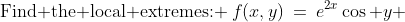 \text{Find the local extremes: }\:f(x,y)\:=\:e^{2x}\cos y 