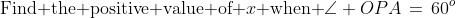 \text{Find the positive value of }x\text{ when }\angle OPA\,=\,60^o