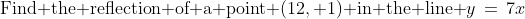\text{Find the reflection of a point }(12, 1)\text{ in the line }y\,=\,7x