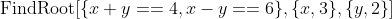 \text{FindRoot}[\{x+y==4,x-y==6\},\{x,3\},\{y,2\}]