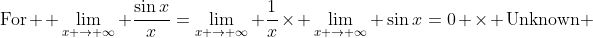 \text{For}\displaystyle  \lim_{x \to \infty} \frac{\sin{x}}{x}=\lim_{x \to \infty} \frac{1}{x}\times \lim_{x \to \infty} \sin{x}=0 \times \text{Unknown} 