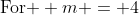 \text{For } m = 4