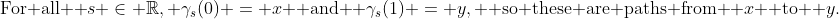 \text{For all  }s \in \mathbb{R}, \gamma_s(0) = x \text{ and } \gamma_s(1) = y, \text{ so these are paths from } x \text{ to } y.