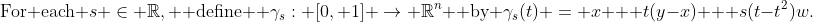 \text{For each }s \in \mathbb{R}, \text{ define } \gamma_s: [0, 1] \rightarrow \mathbb{R}^n \text{ by }\gamma_s(t) = x + t(y-x) + s(t-t^2)w.