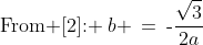 \text{From [2]: }\:b \:=\:\text{-}\frac{\sqrt{3}}{2a}\;\;[3]