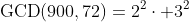 \text{GCD}(900,72)=2^2\cdot 3^2